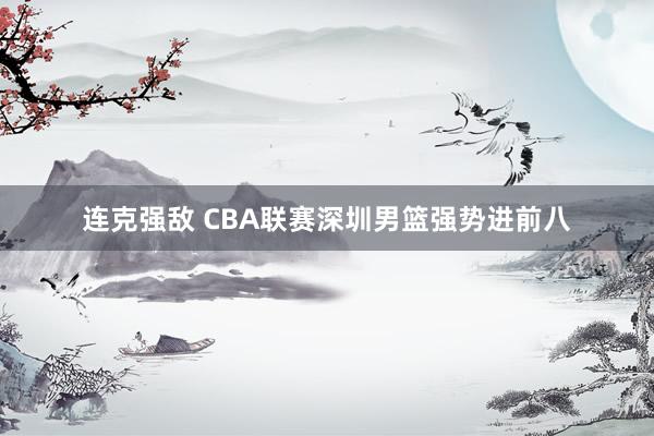 连克强敌 CBA联赛深圳男篮强势进前八