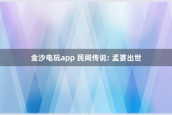 金沙电玩app 民间传说: 孟婆出世