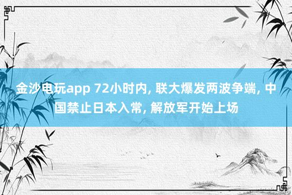 金沙电玩app 72小时内, 联大爆发两波争端, 中国禁止日本入常, 解放军开始上场