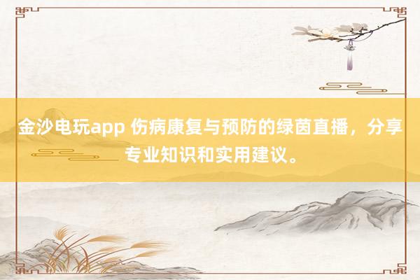 金沙电玩app 伤病康复与预防的绿茵直播,分享专业知识和实用建议。