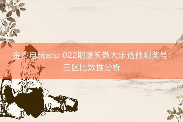 金沙电玩app 022期潘笑傲大乐透预测奖号:三区比数据分析